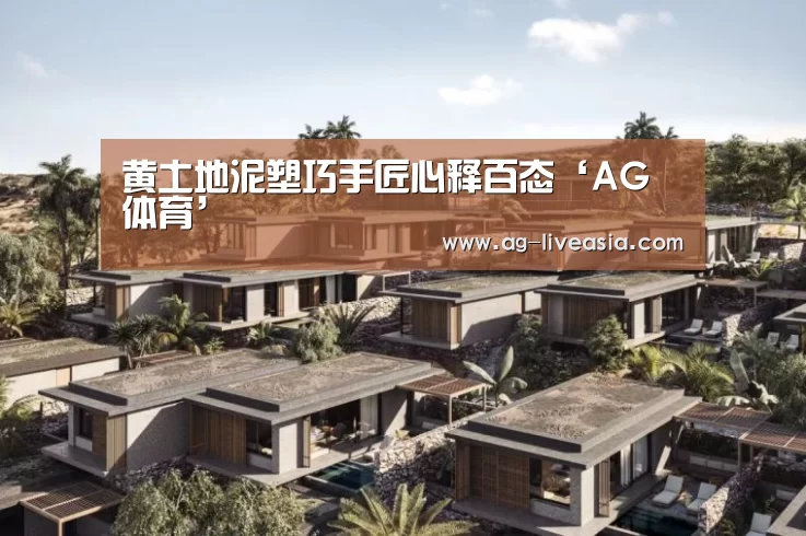 黄土地泥塑巧手匠心释百态‘AG体育’(图1) AG足球