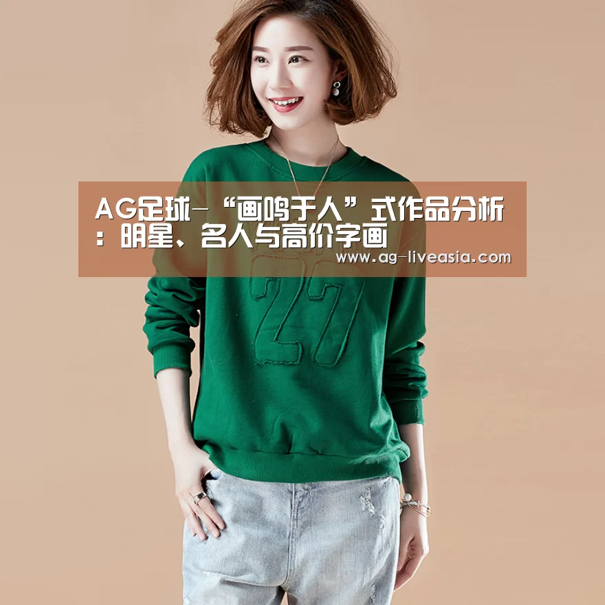 AG足球-“画鸣于人”式作品分析:明星、名人与高价字画(图2) AG体育