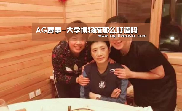 AG赛事-大学博物馆那么好造吗(图1) AG篮球